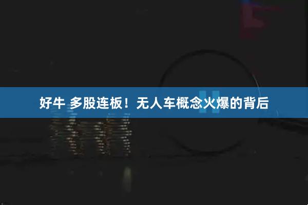 好牛 多股连板！无人车概念火爆的背后