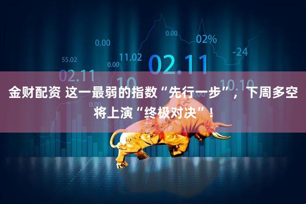 金财配资 这一最弱的指数“先行一步”，下周多空将上演“终极对决”！